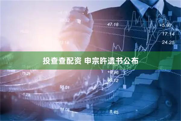 投查查配资 申宗旿遗书公布